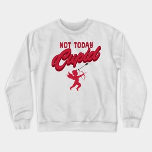 Not today cupid; anti Valentine's day; say no to Valentine's day; single; happily single; divorced; hate Valentine's Day; funny; funny Valentine's Day; February 14th; Crewneck Sweatshirt